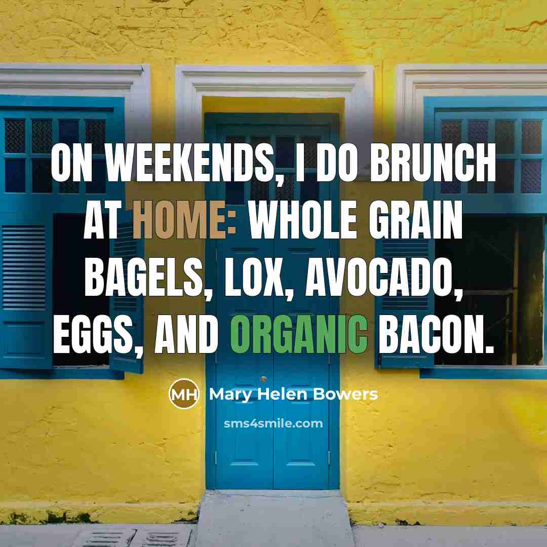 “On weekends, I do brunch at home: whole grain bagels,…” quote by Mary Helen Bowers