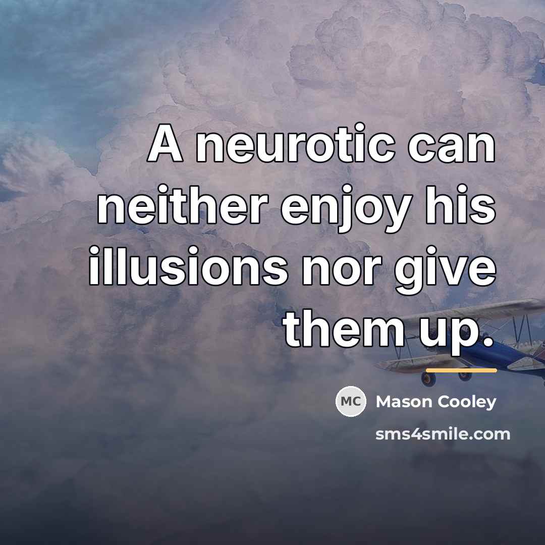 “A neurotic can neither enjoy his illusions nor give them…” quote by Mason Cooley