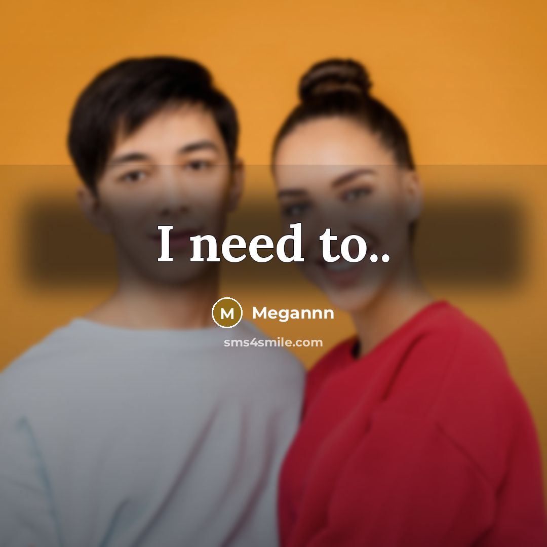 “I need to..…” quote by Megannn