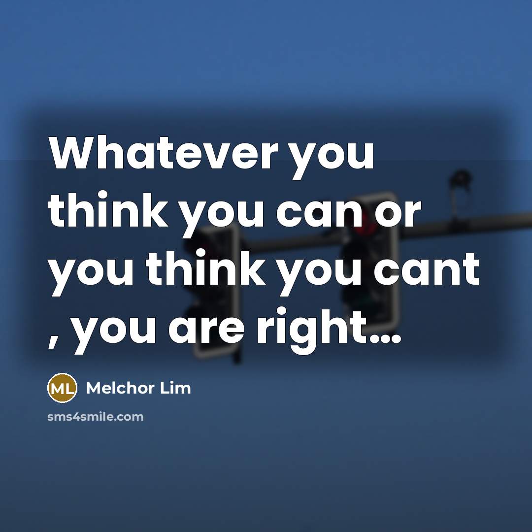 “Whatever you think you can or you think you cant…” quote by Melchor Lim