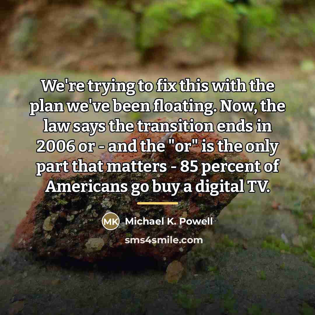 “We're trying to fix this with the plan we've been…” quote by Michael K. Powell