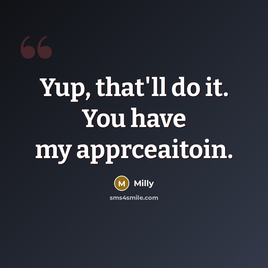 “Yup, that'll do it. You have my apprceaitoin.…” quote by Milly