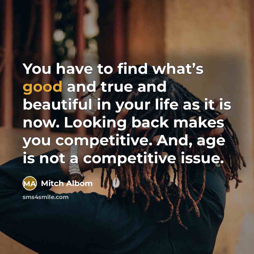 “You have to find what’s good and true and beautiful…” quote by Mitch Albom