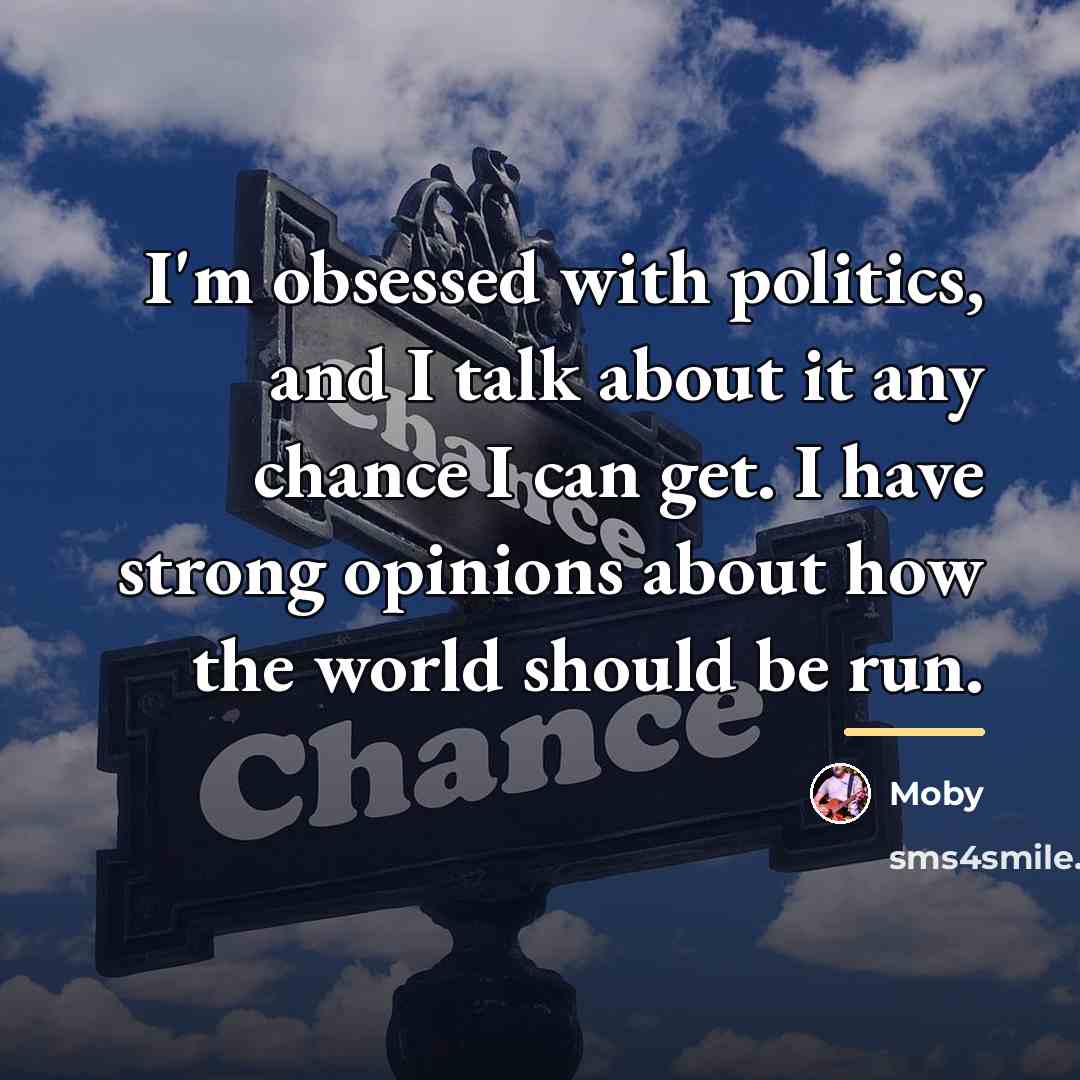 “I'm obsessed with politics, and I talk about it any…” quote by Moby