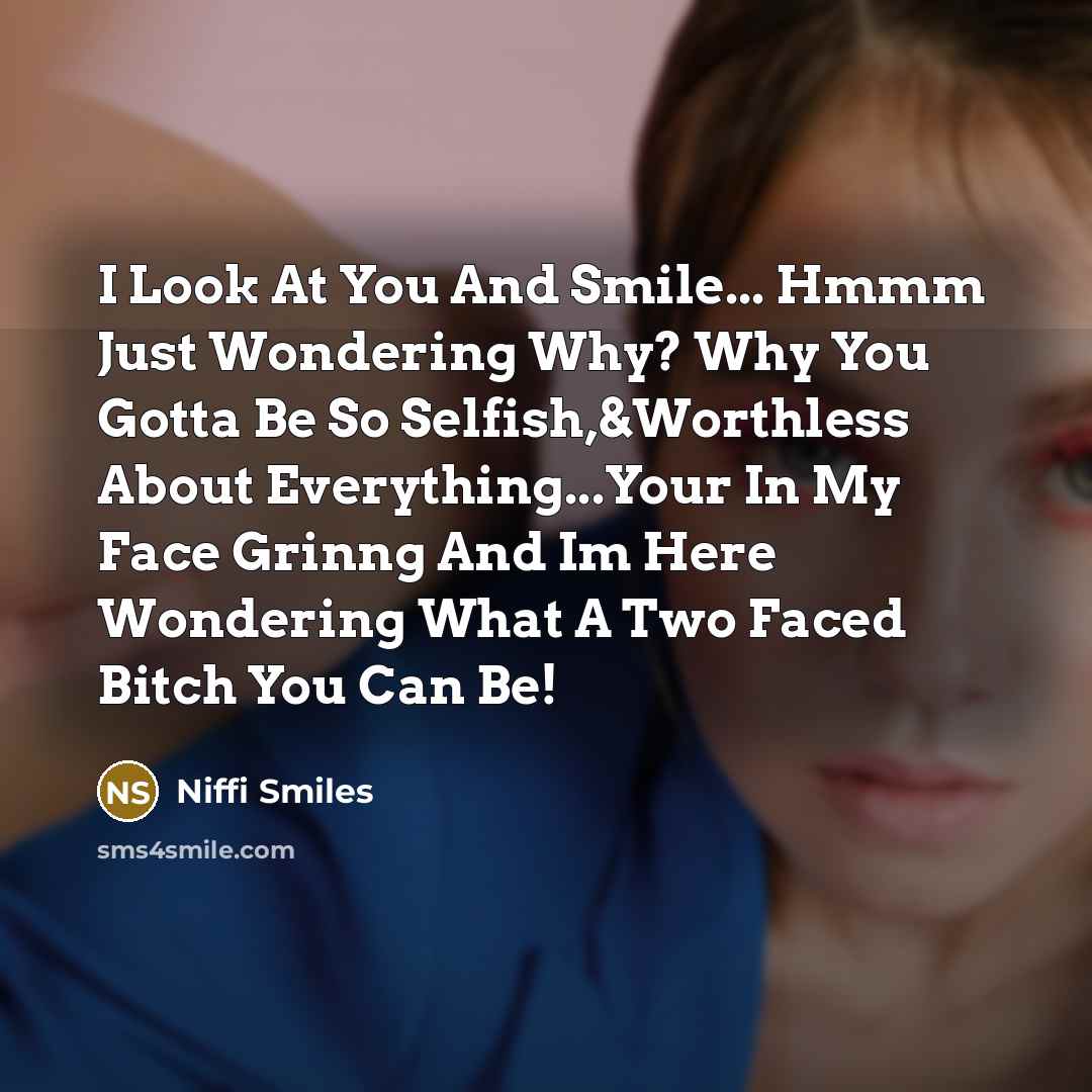 “I Look At You And Smile... Hmmm Just Wondering Why? Why You Gotta Be So Selfish,&Worthless About Everything...Your In My Face Grinng And Im Here Wondering What A Two Faced Bitch You Can Be!” quote by Niffi Smiles