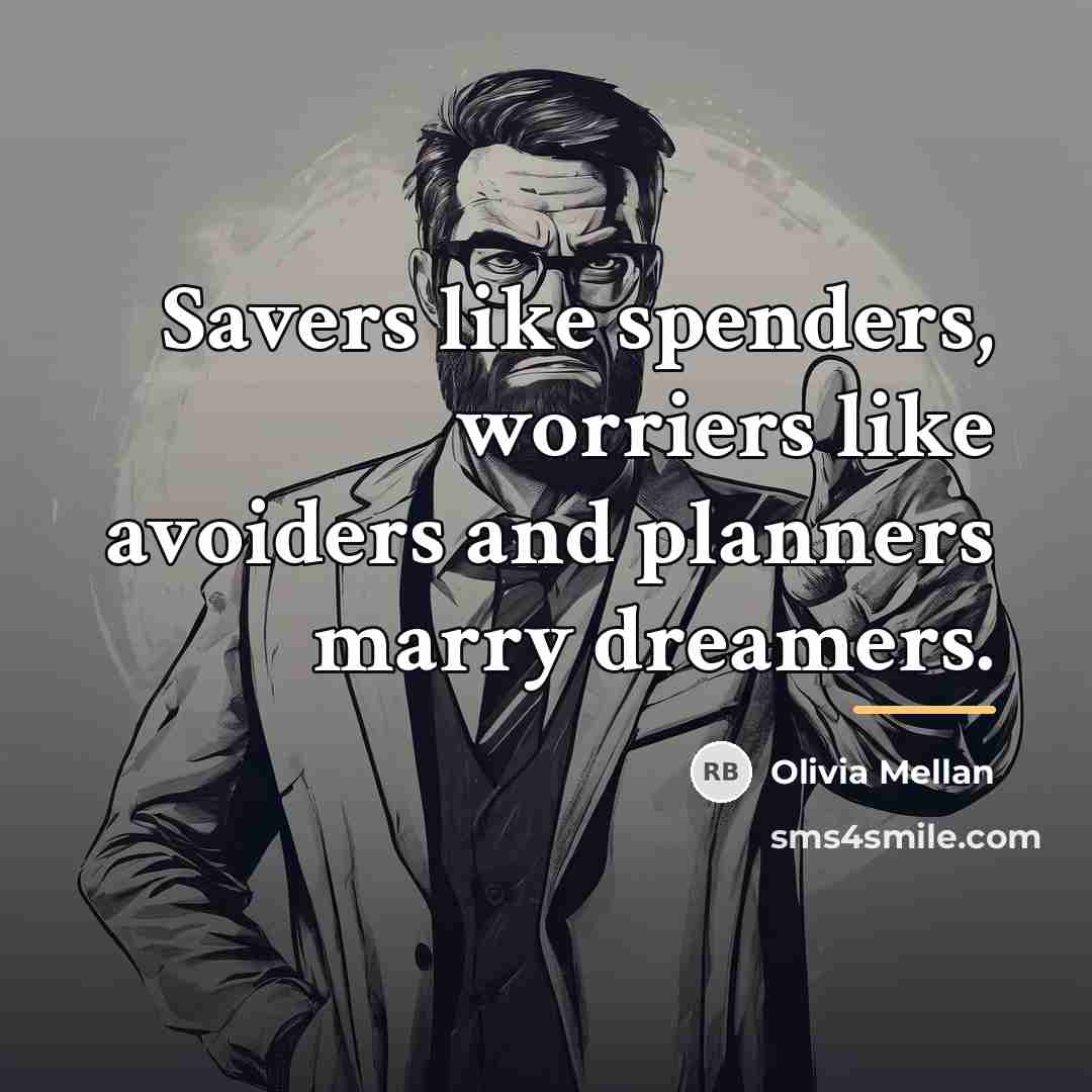 “Savers like spenders, worriers like avoiders and planners marry dreamers.…” quote by Olivia Mellan