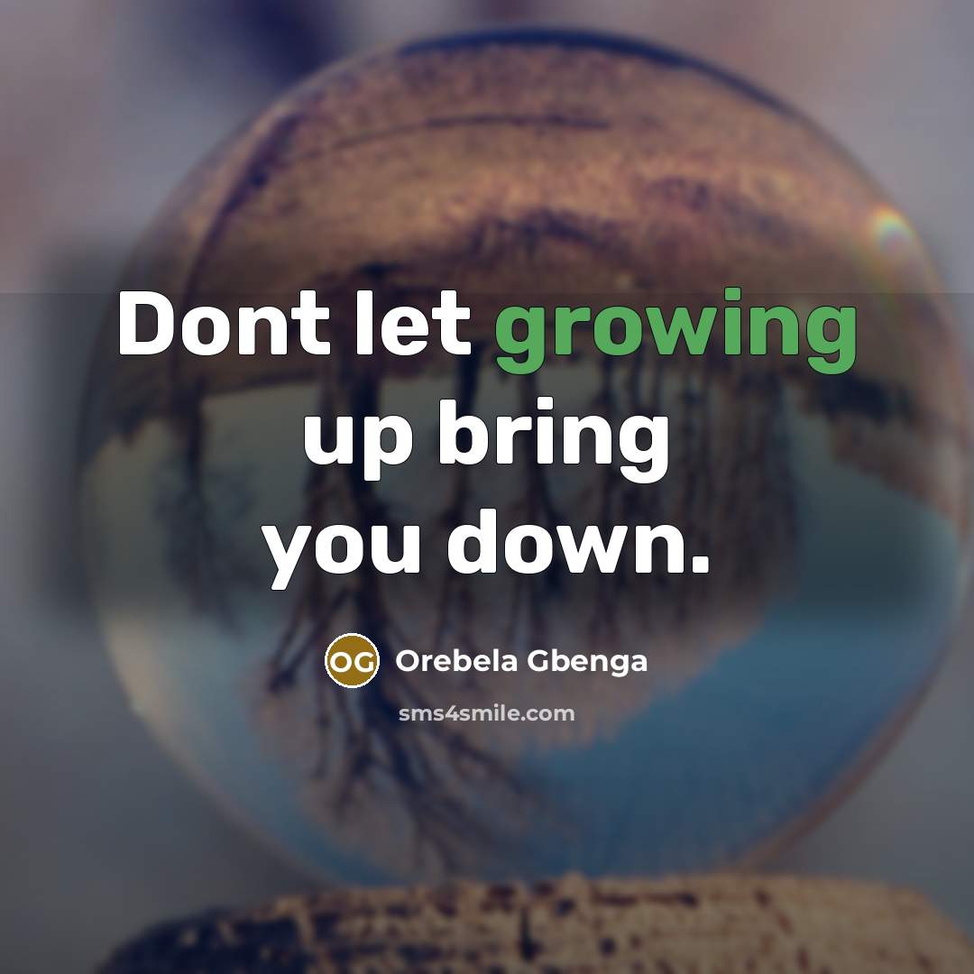 “Dont let growing up bring you down.” quote by Orebela Gbenga