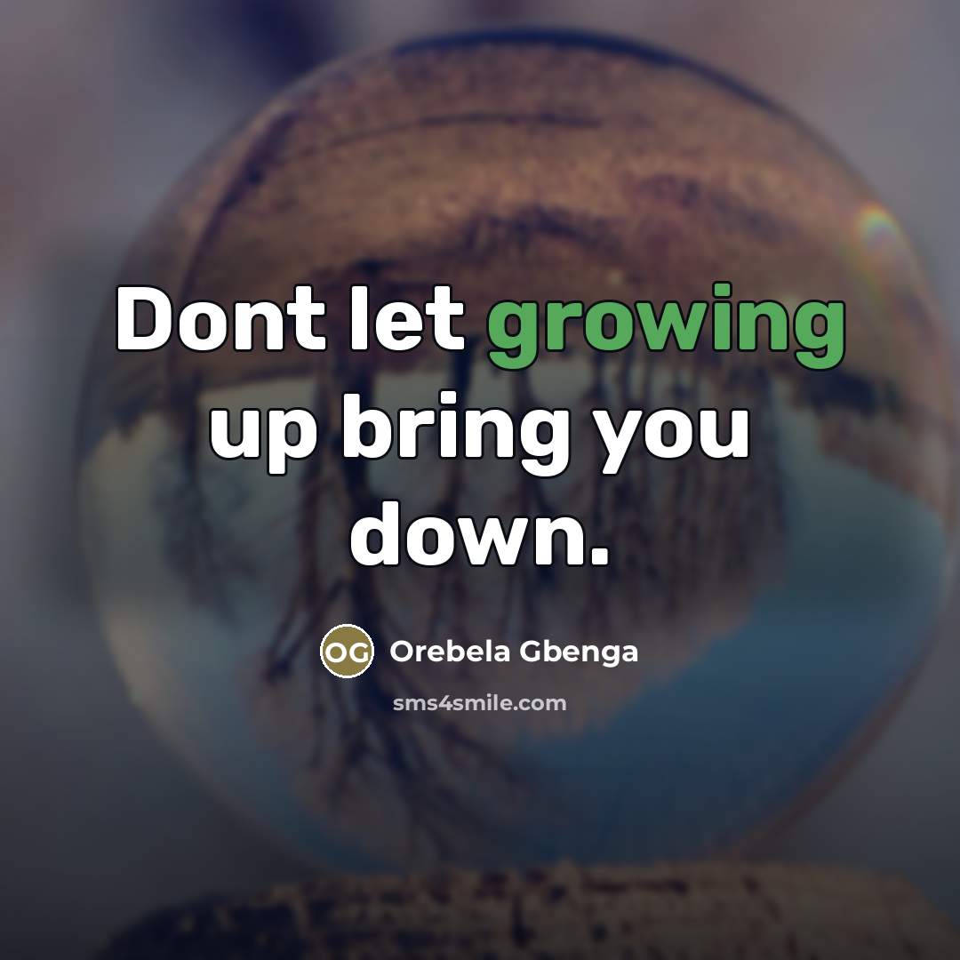 “Dont let growing up bring you down.…” quote by Orebela Gbenga