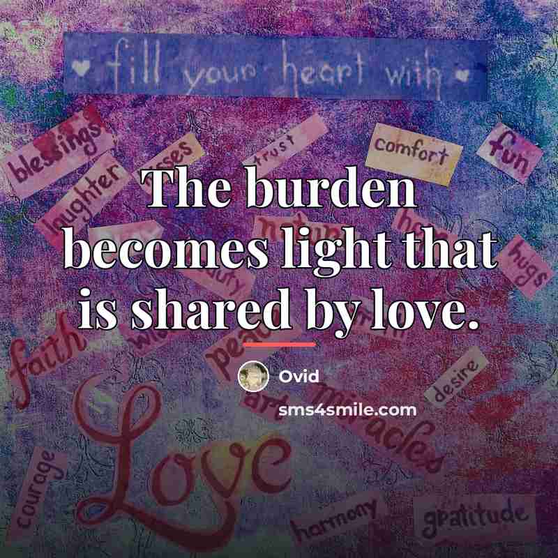 “The burden becomes light that is shared by love.…” quote by Ovid
