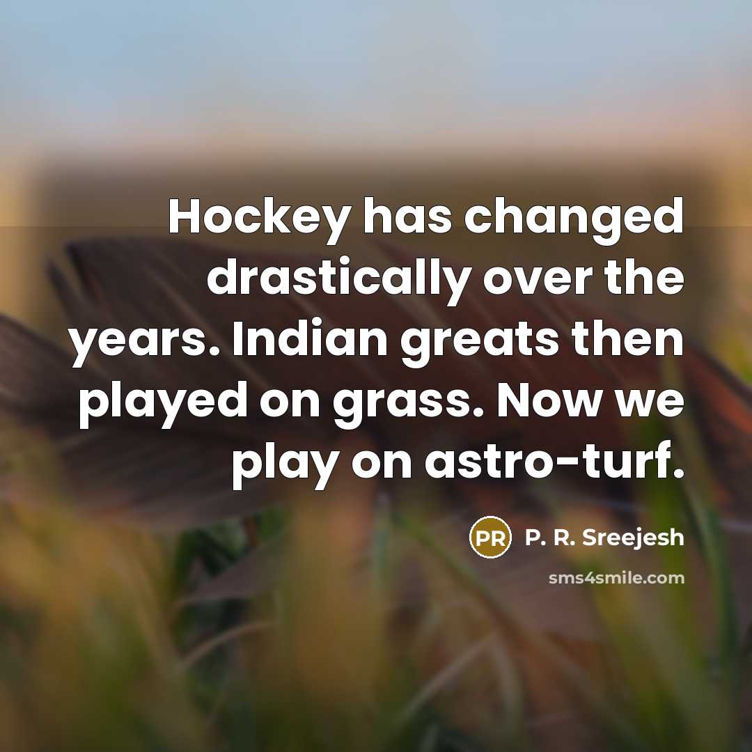 “Hockey has changed drastically over the years. Indian greats then…” quote by P. R. Sreejesh