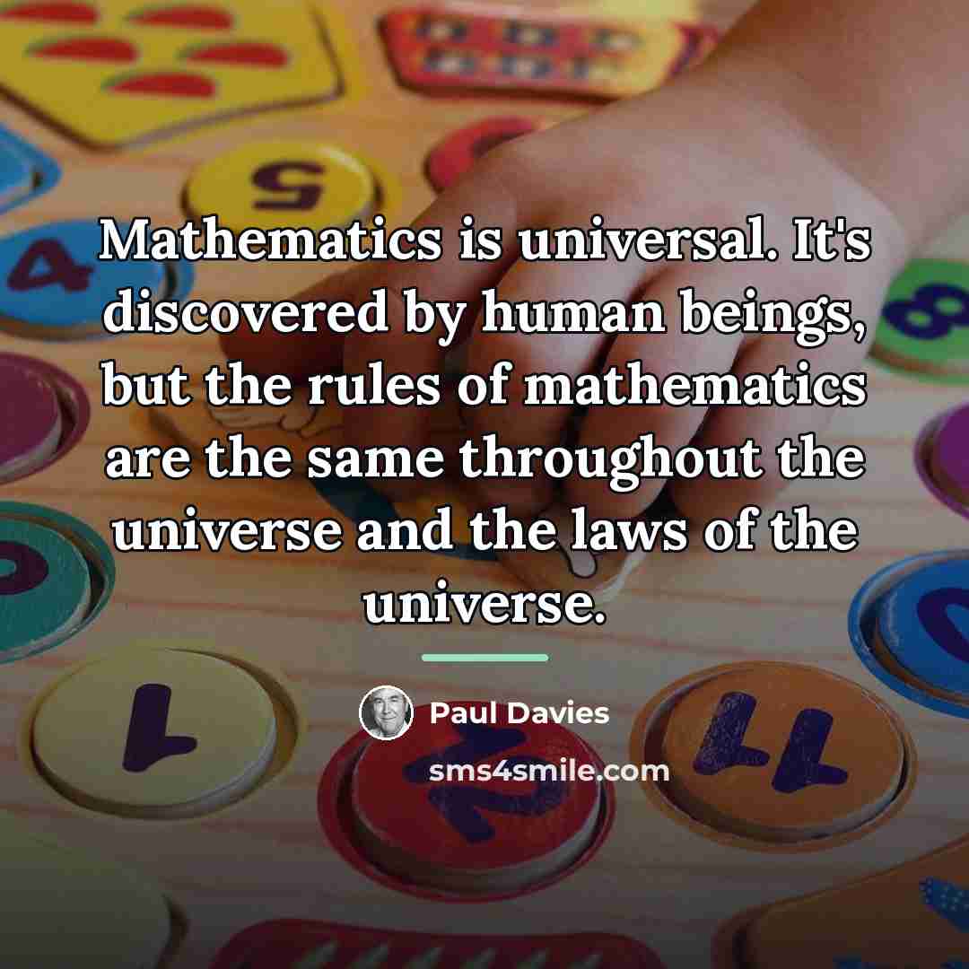 “Mathematics is universal. It's discovered by human beings, but the…” quote by Paul Davies