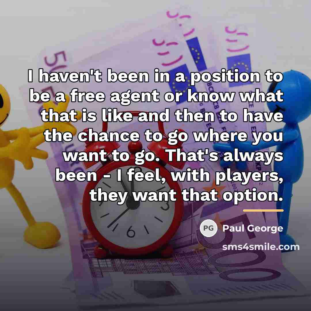 “I haven't been in a position to be a free…” quote by Paul George