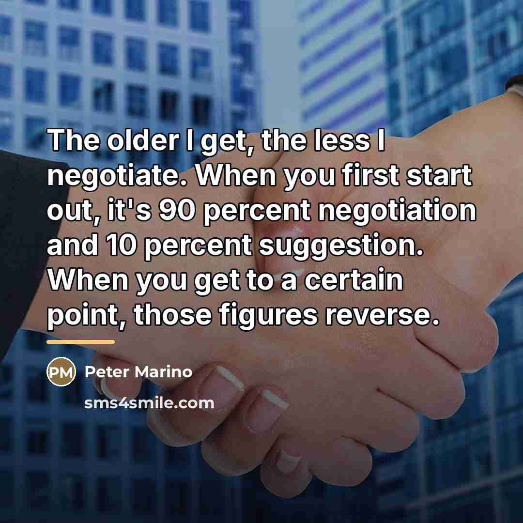 “The older I get, the less I negotiate. When you…” quote by Peter Marino