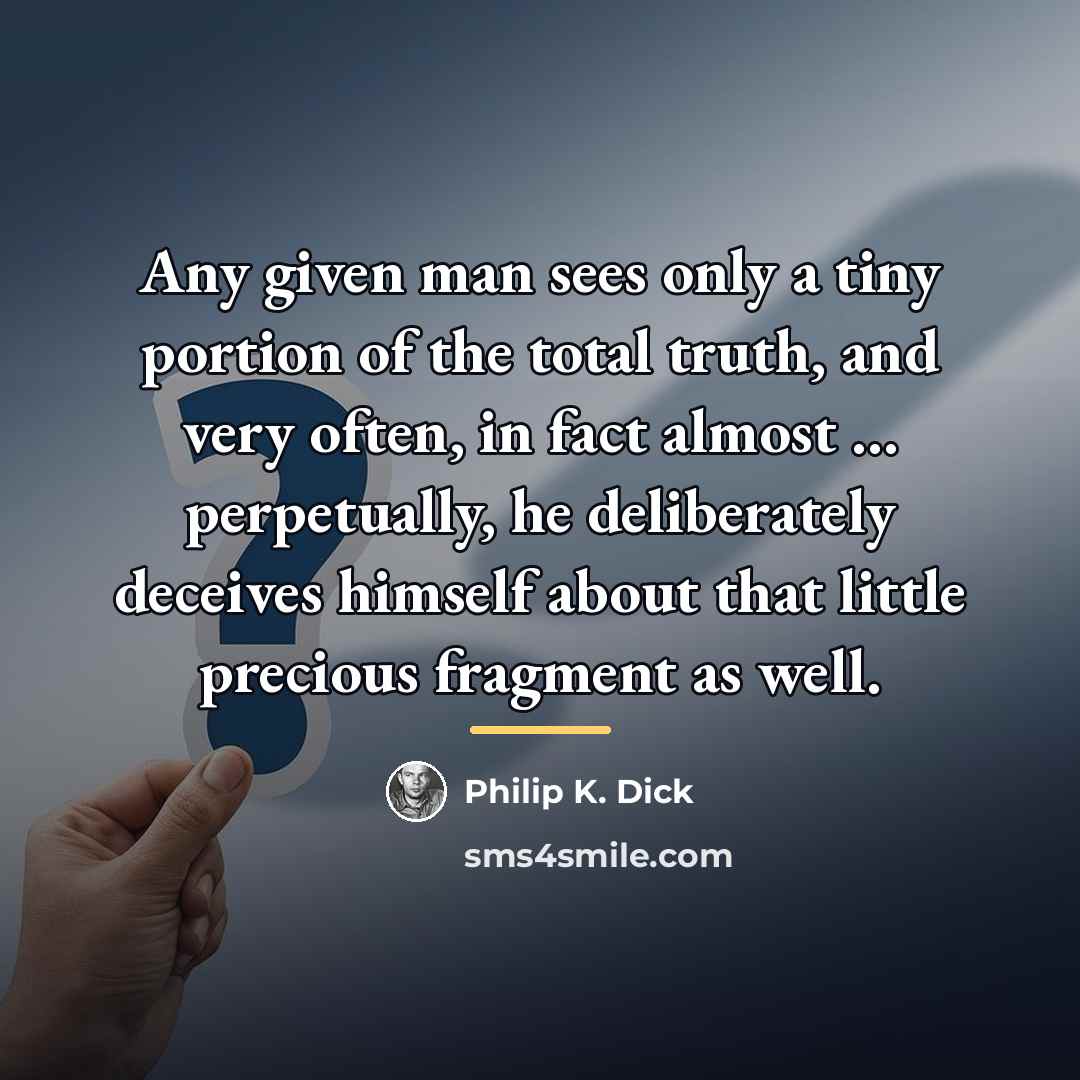 “Any given man sees only a tiny portion of the…” quote by Philip K. Dick