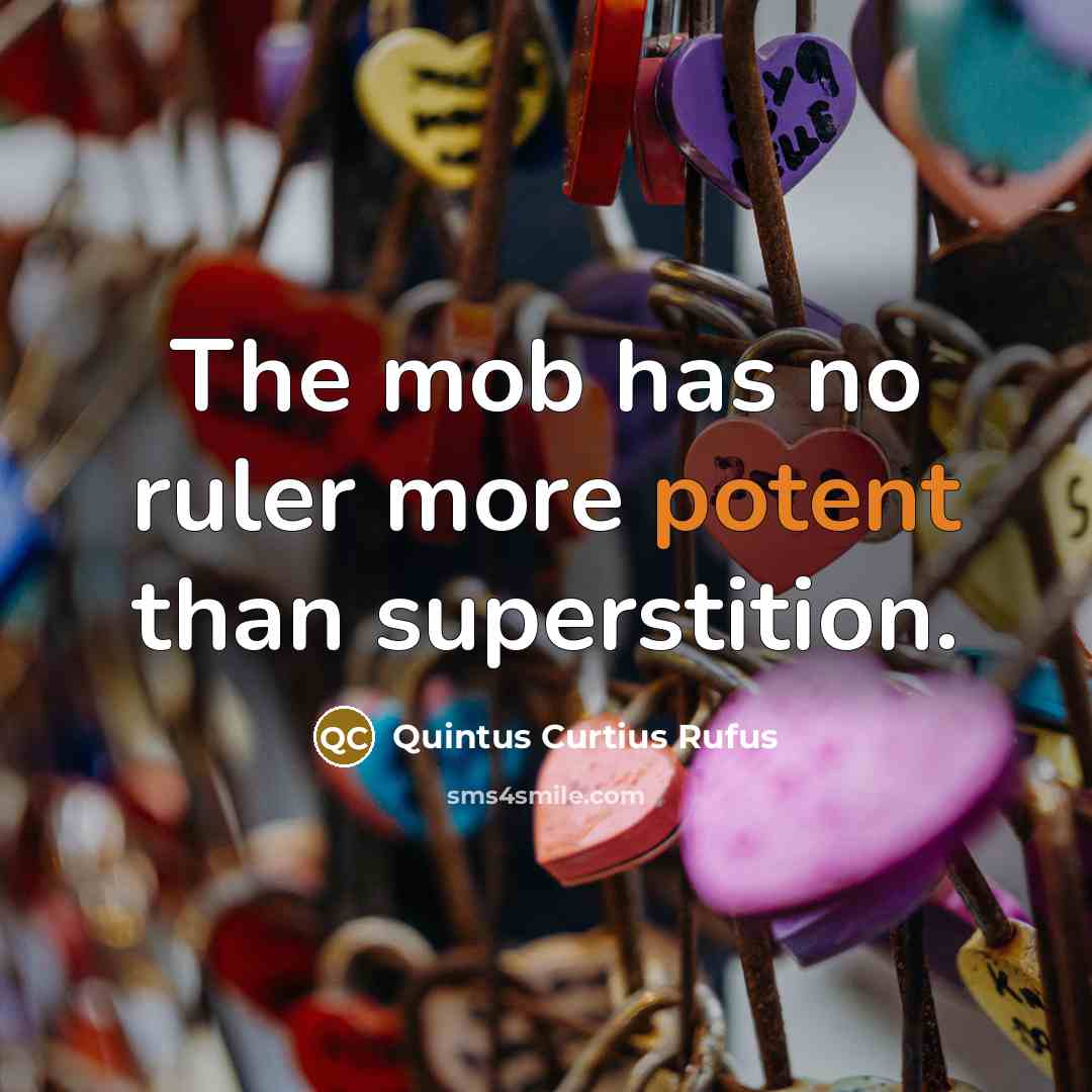 “The mob has no ruler more potent than superstition.…” quote by Quintus Curtius Rufus