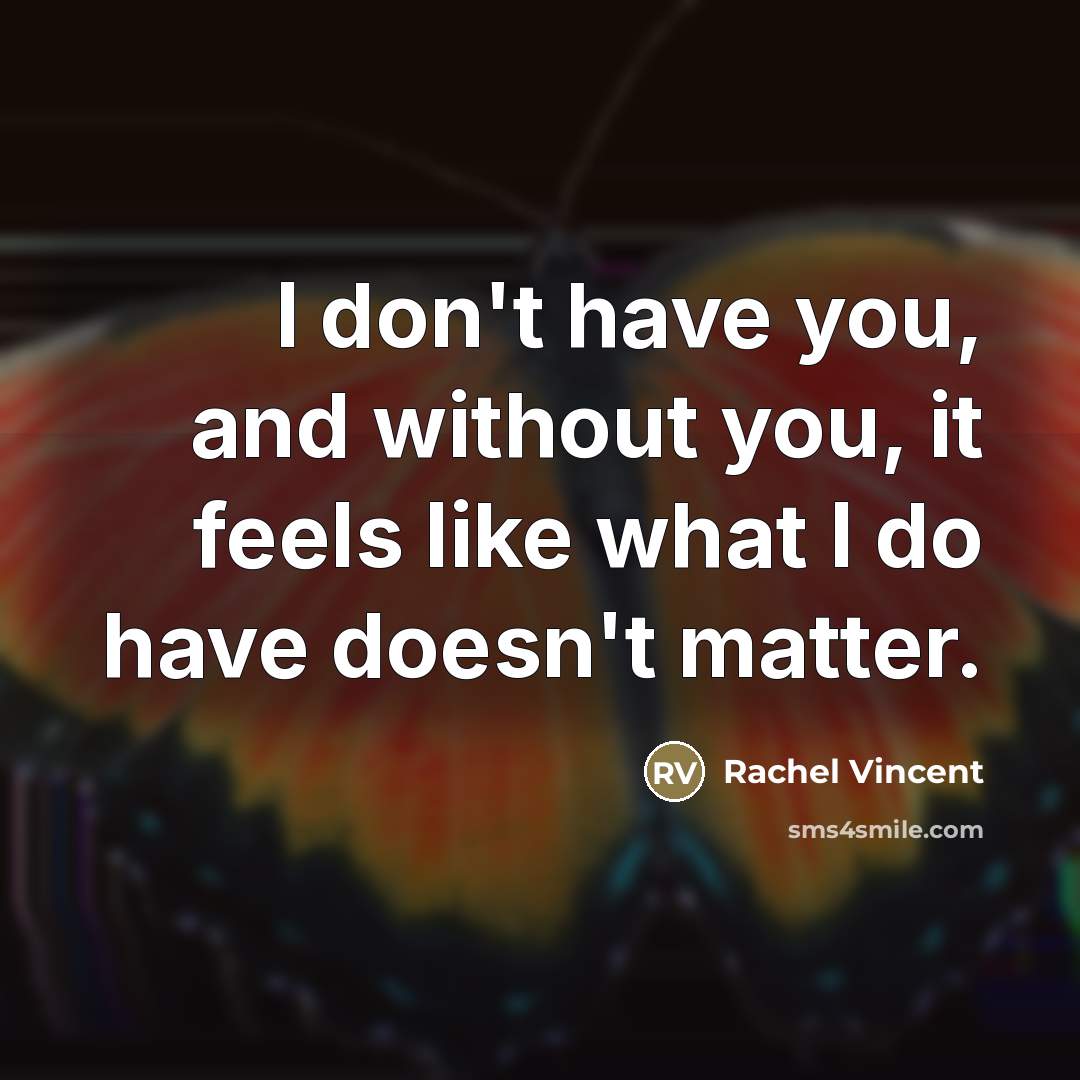 “I don't have you, and without you, it feels like…” quote by Rachel Vincent