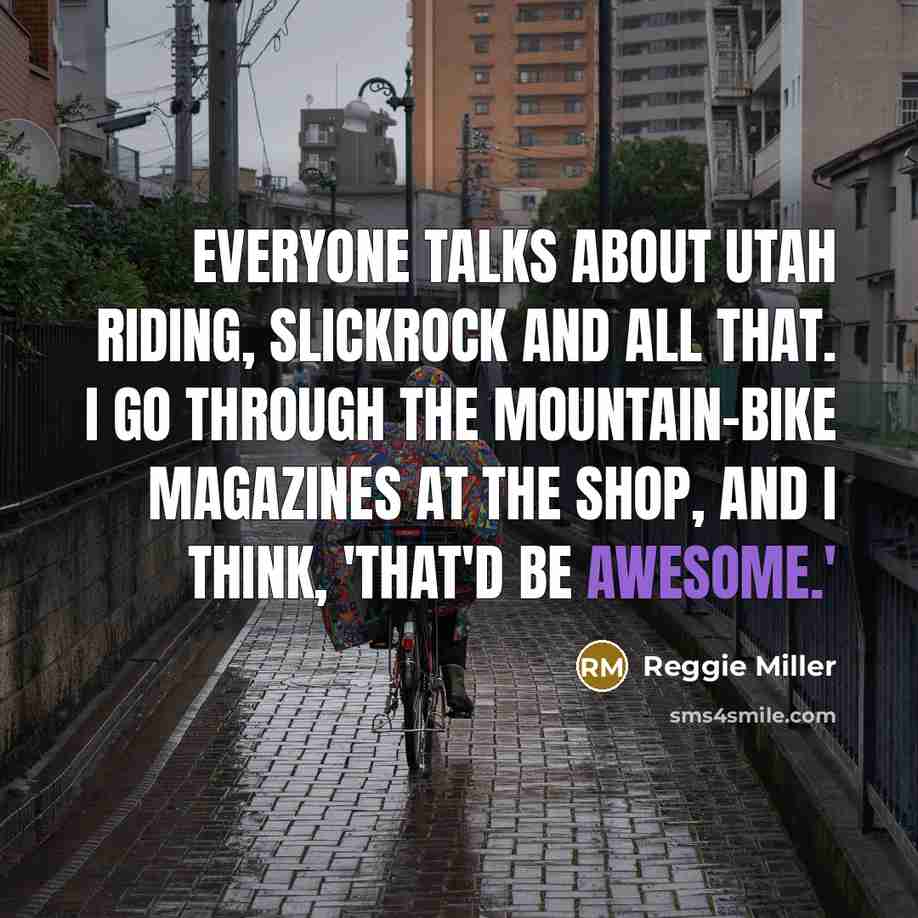 “Everyone talks about Utah riding, slickrock and all that. I…” quote by Reggie Miller