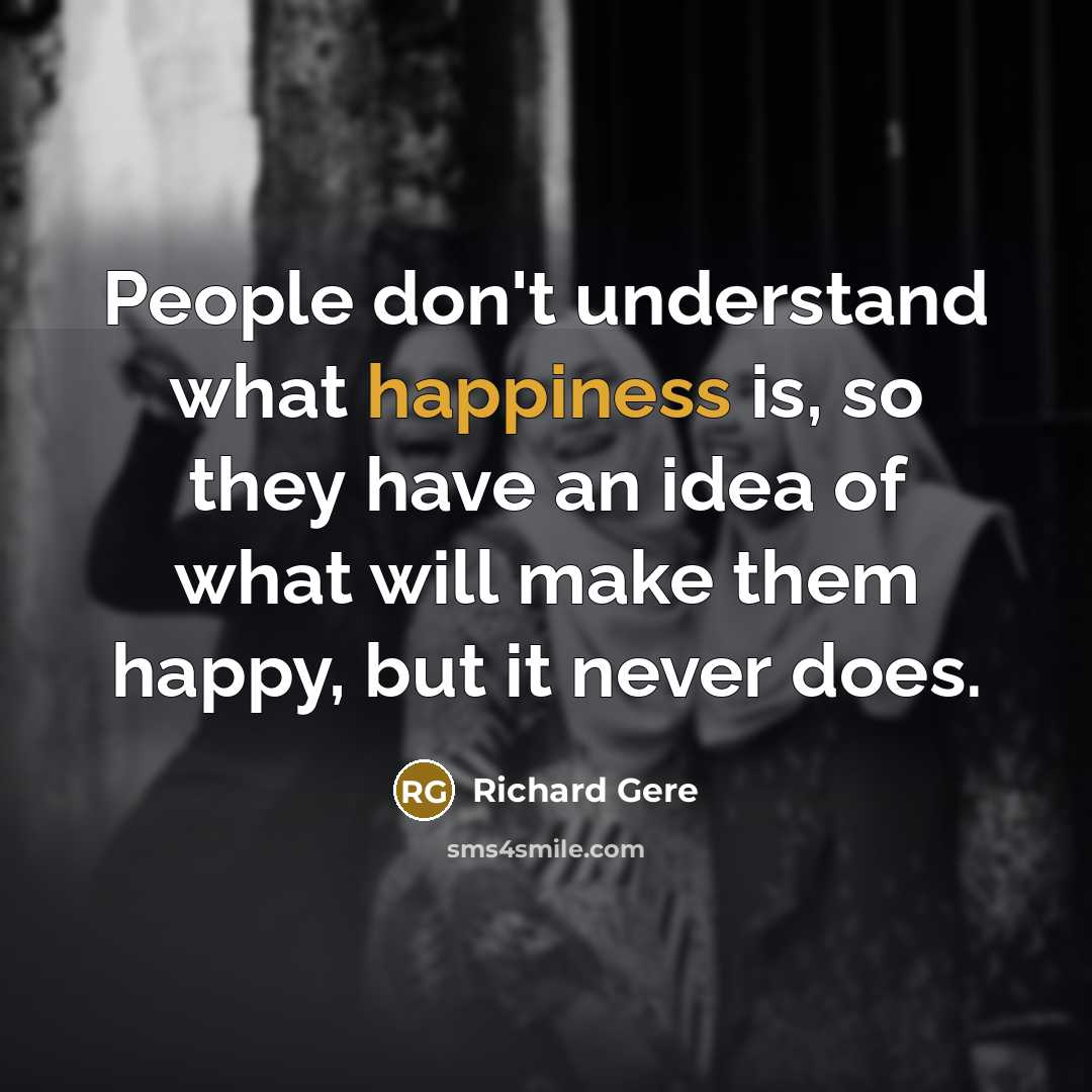 “People don't understand what happiness is, so they have an…” quote by Richard Gere