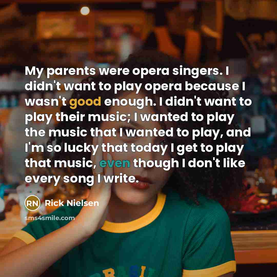 “My parents were opera singers. I didn't want to play…” quote by Rick Nielsen