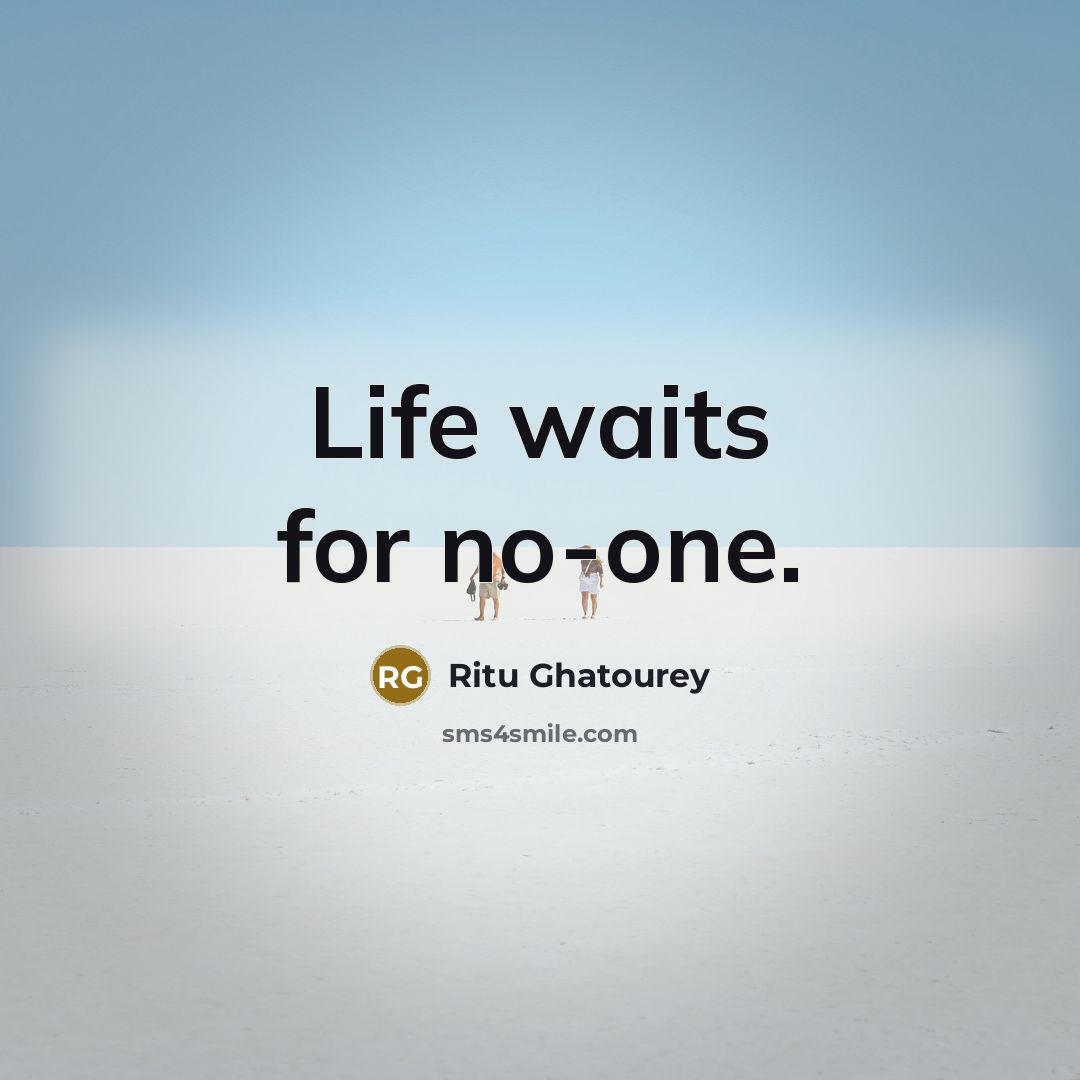 “Life waits for no-one.…” quote by Ritu Ghatourey