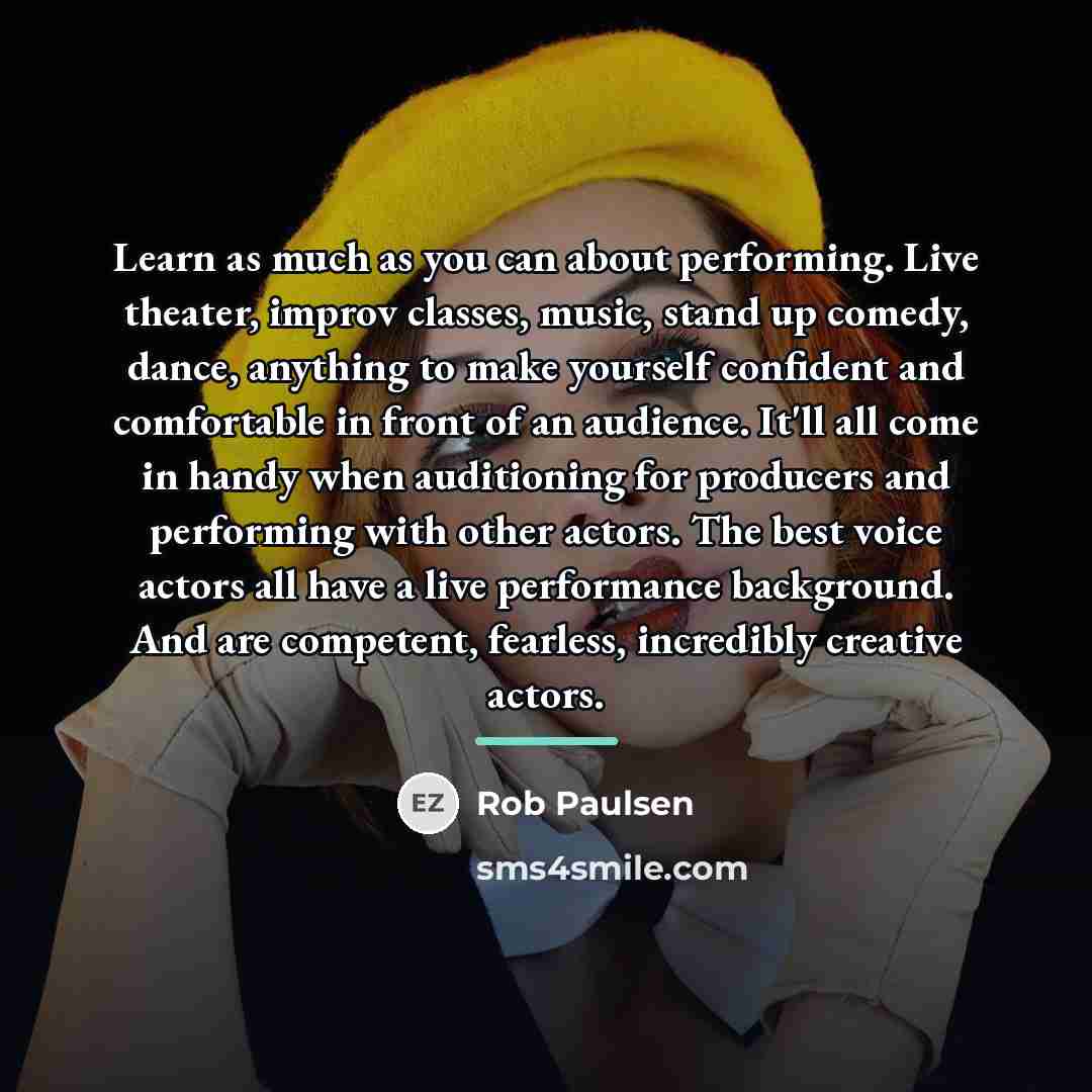 “Learn as much as you can about performing. Live theater,…” quote by Rob Paulsen