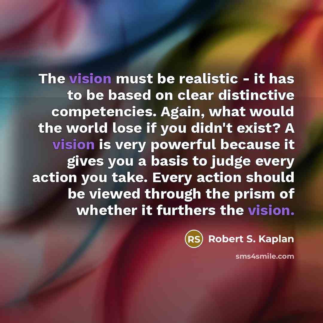 “The vision must be realistic - it has to be…” quote by Robert S. Kaplan
