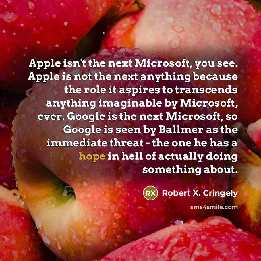 “Apple isn't the next Microsoft, you see. Apple is not…” quote by Robert X. Cringely