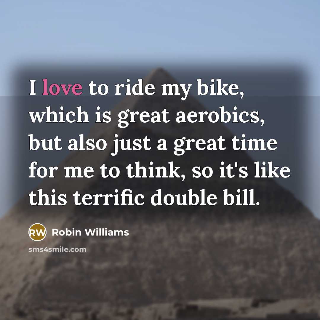 “I love to ride my bike, which is great aerobics,…” quote by Robin Williams