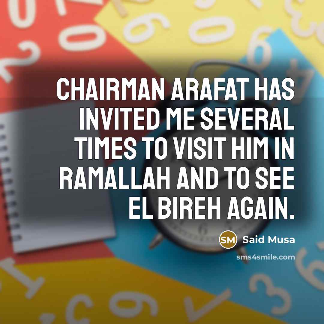 “Chairman Arafat has invited me several times to visit him…” quote by Said Musa