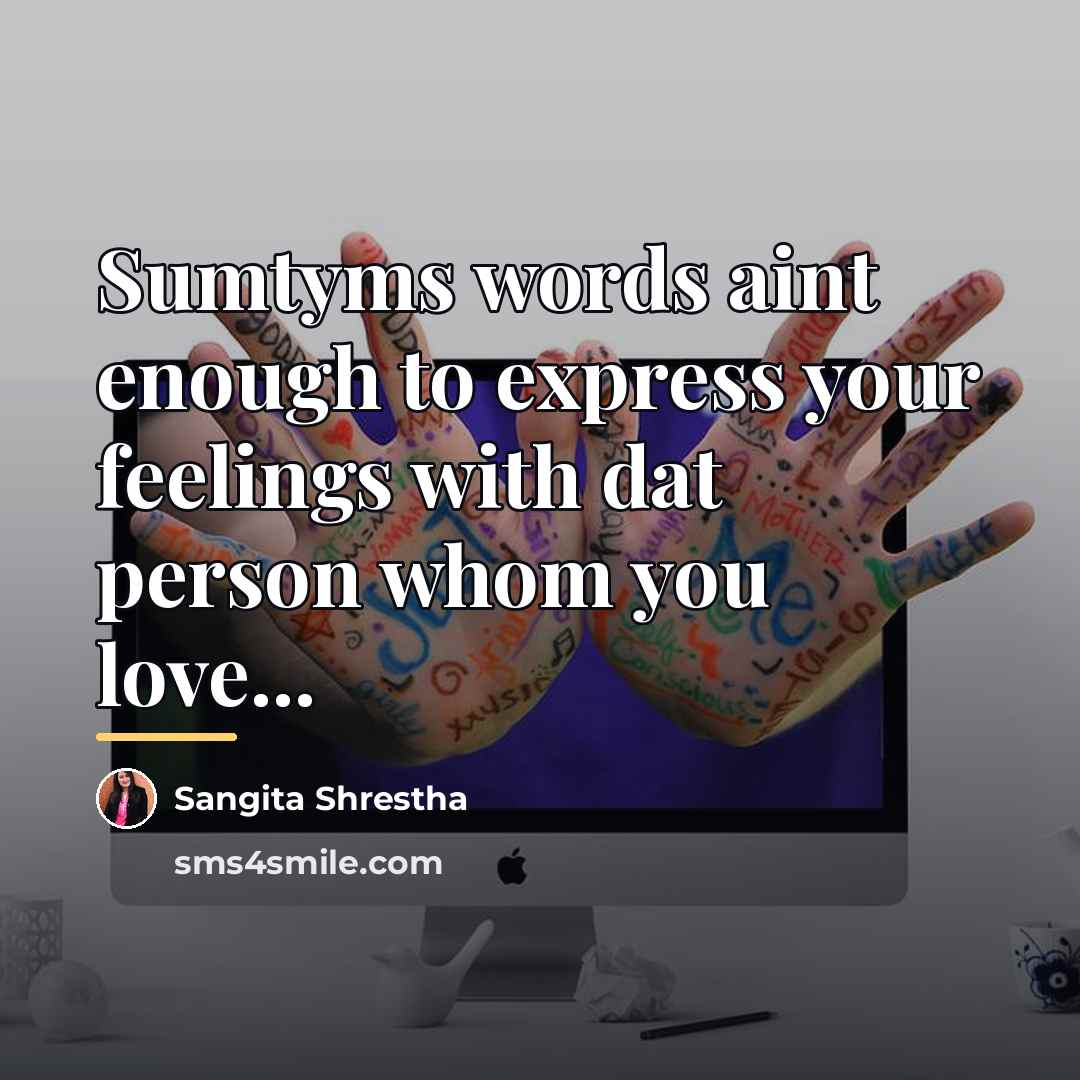 “Sumtyms words aint enough to express your feelings with dat…” quote by Sangita Shrestha
