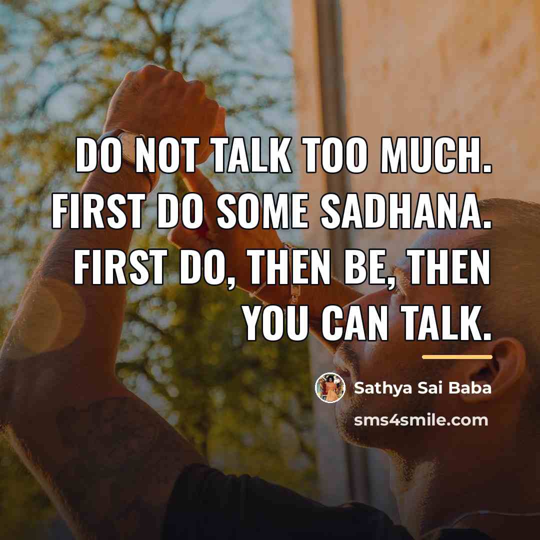 “Do not talk too much. First do some Sadhana. First…” quote by Sathya Sai Baba