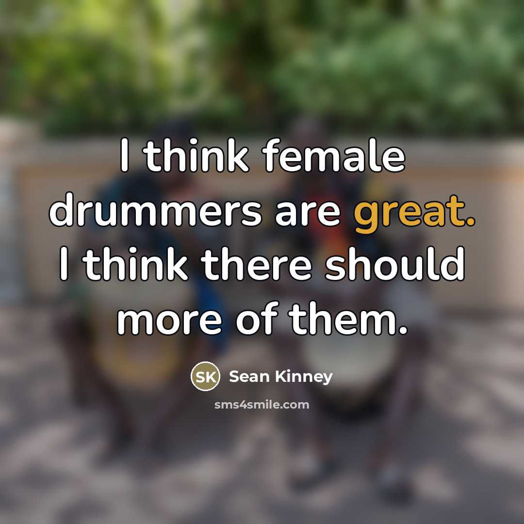 “I think female drummers are great. I think there should…” quote by Sean Kinney
