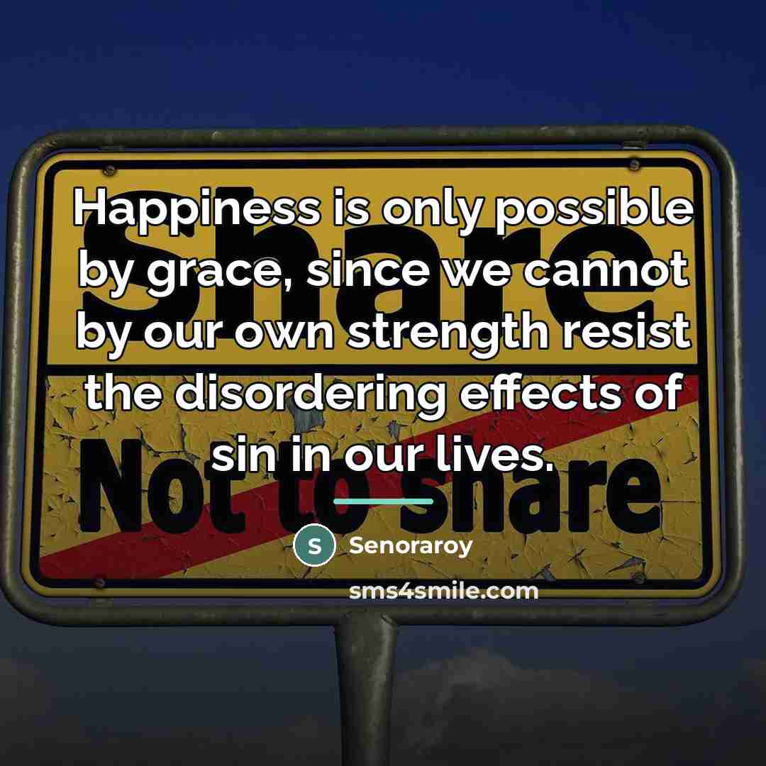 “Happiness is only possible by grace, since we cannot by…” quote by Senoraroy