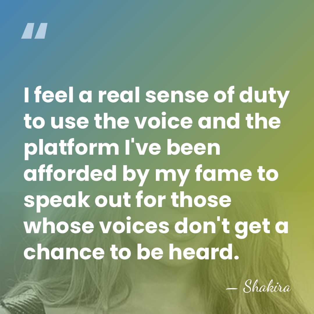 I feel a real sense of duty to use the voice and&hellip; - Shakira