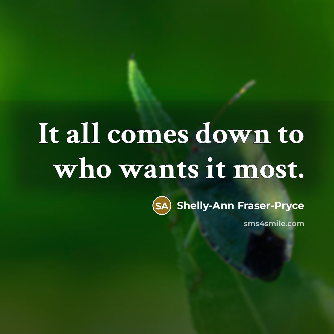 “It all comes down to who wants it most.…” quote by Shelly-Ann Fraser-Pryce