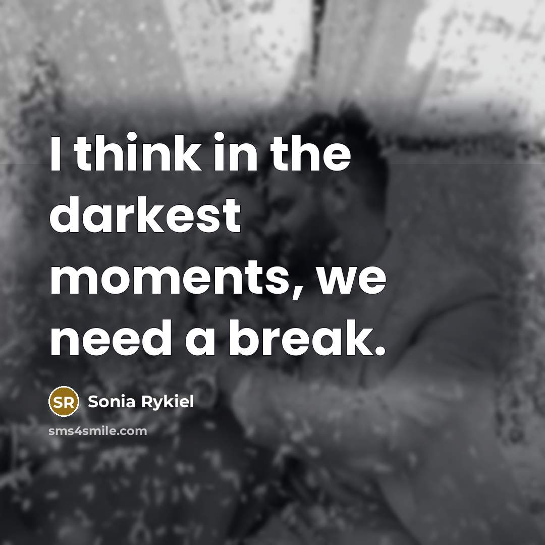 “I think in the darkest moments, we need a break.…” quote by Sonia Rykiel