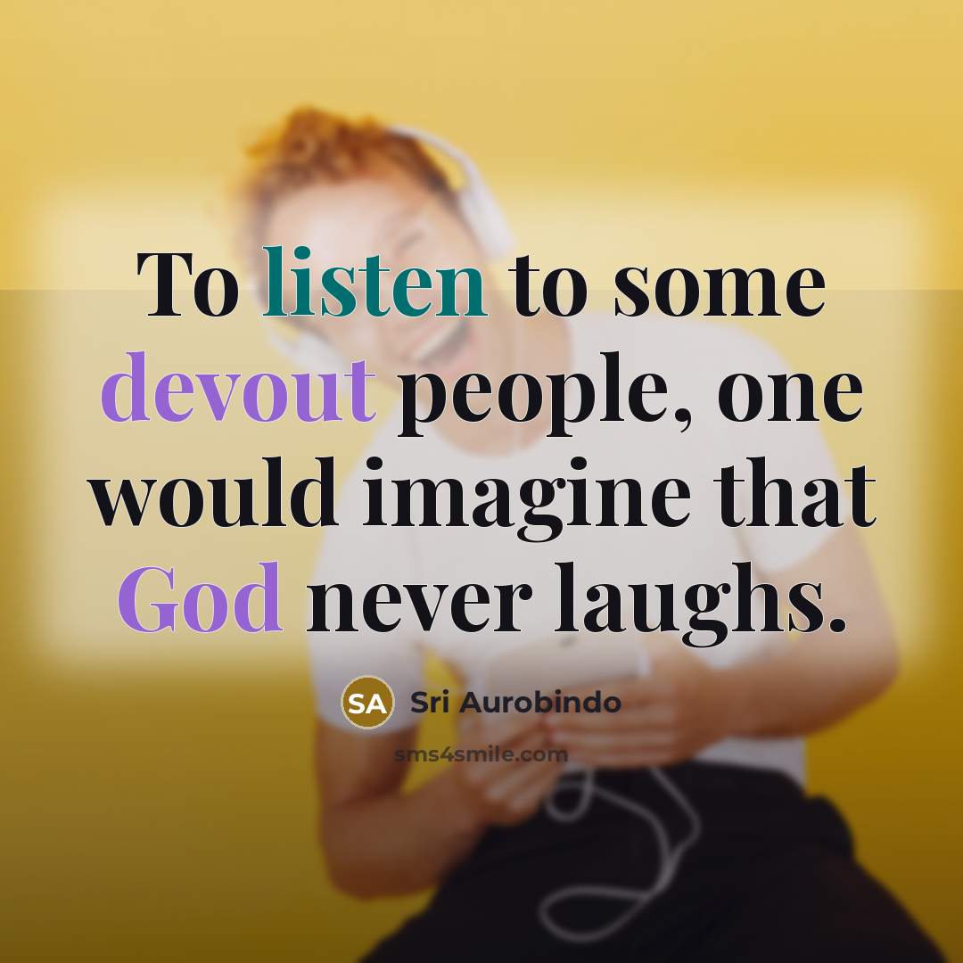 “To listen to some devout people, one would imagine that God never laughs.” quote by Sri Aurobindo