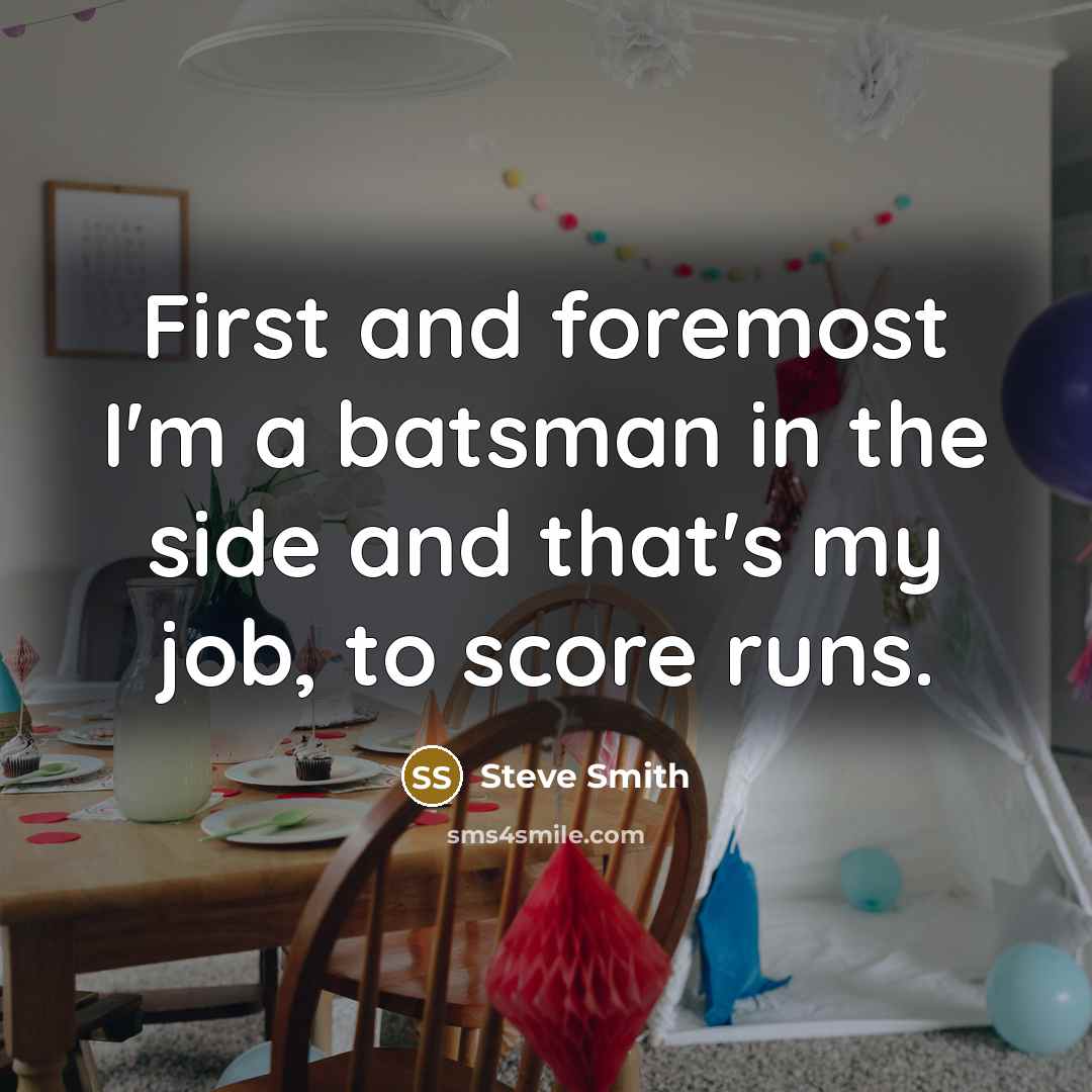 “First and foremost I'm a batsman in the side and…” quote by Steve Smith