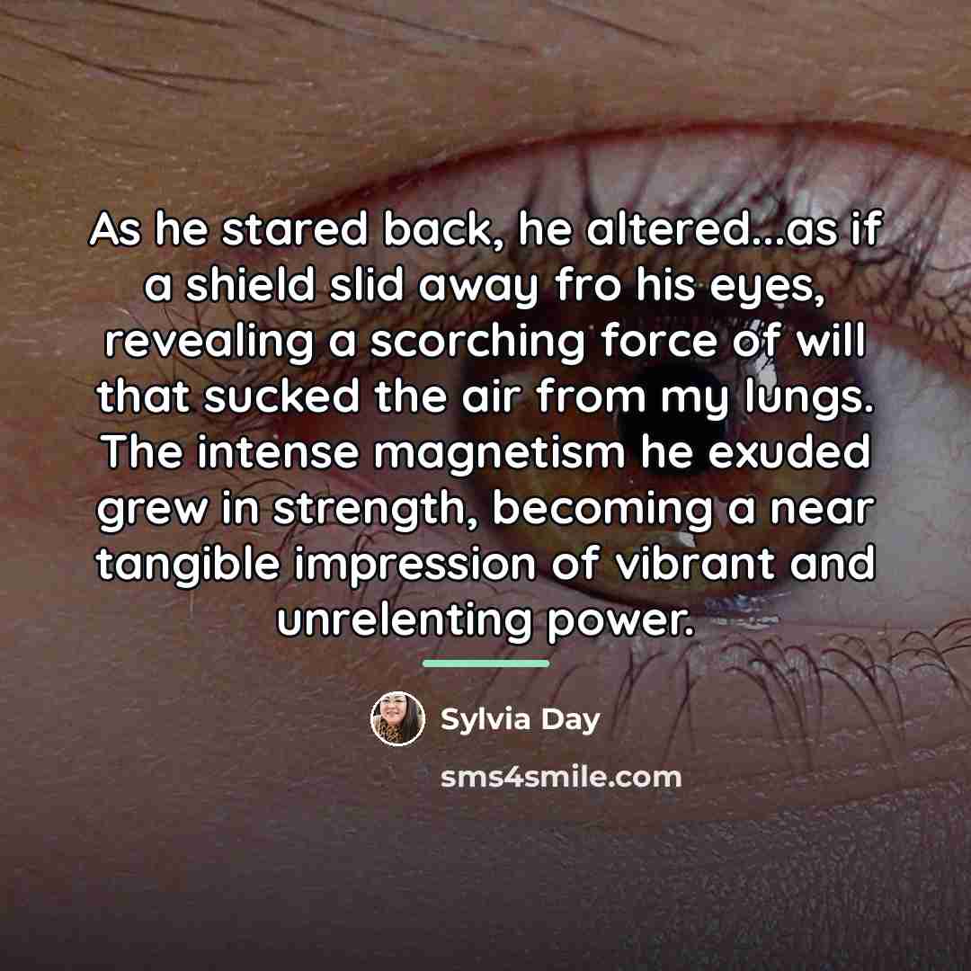 “As he stared back, he altered...as if a shield slid…” quote by Sylvia Day