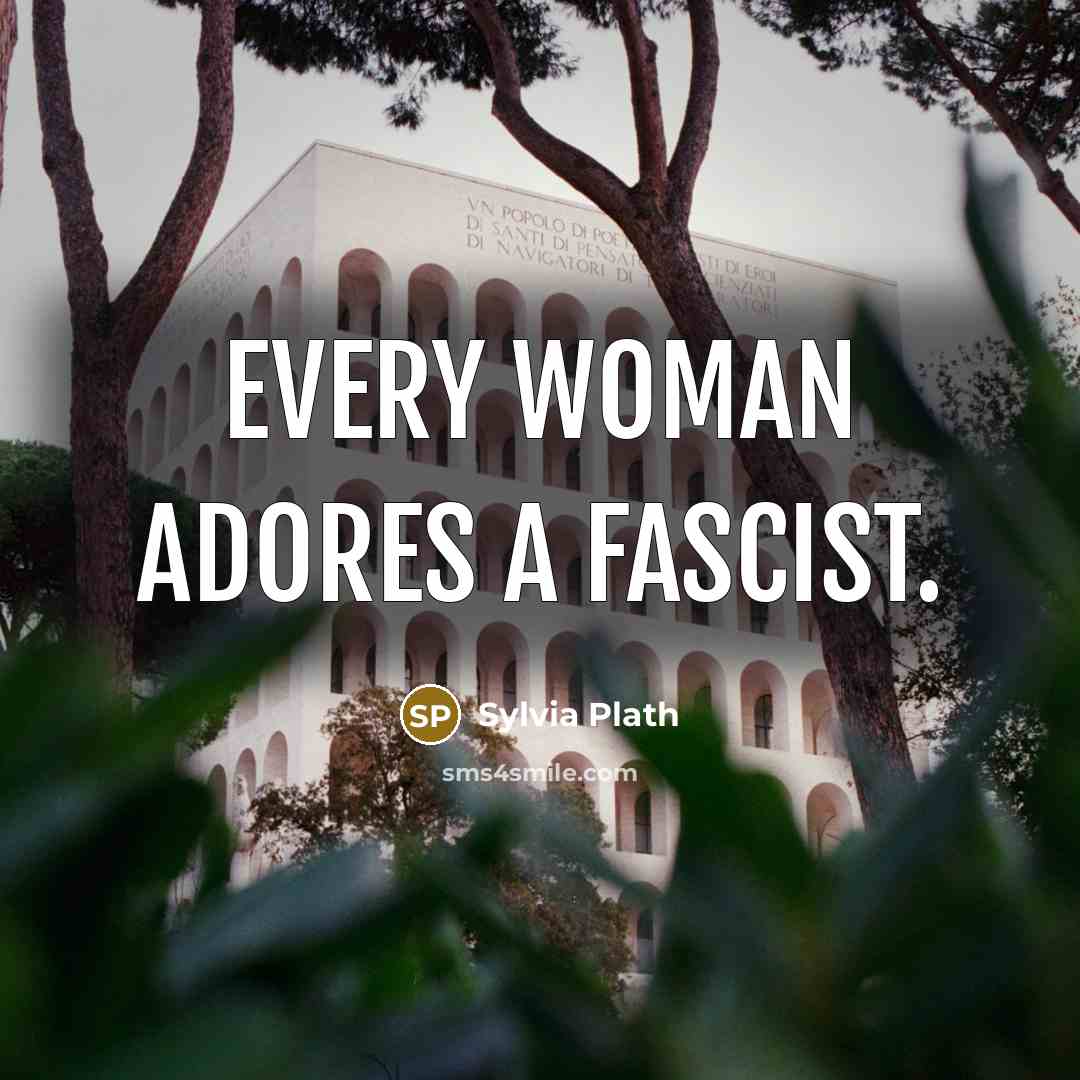 “Every woman adores a Fascist.…” quote by Sylvia Plath