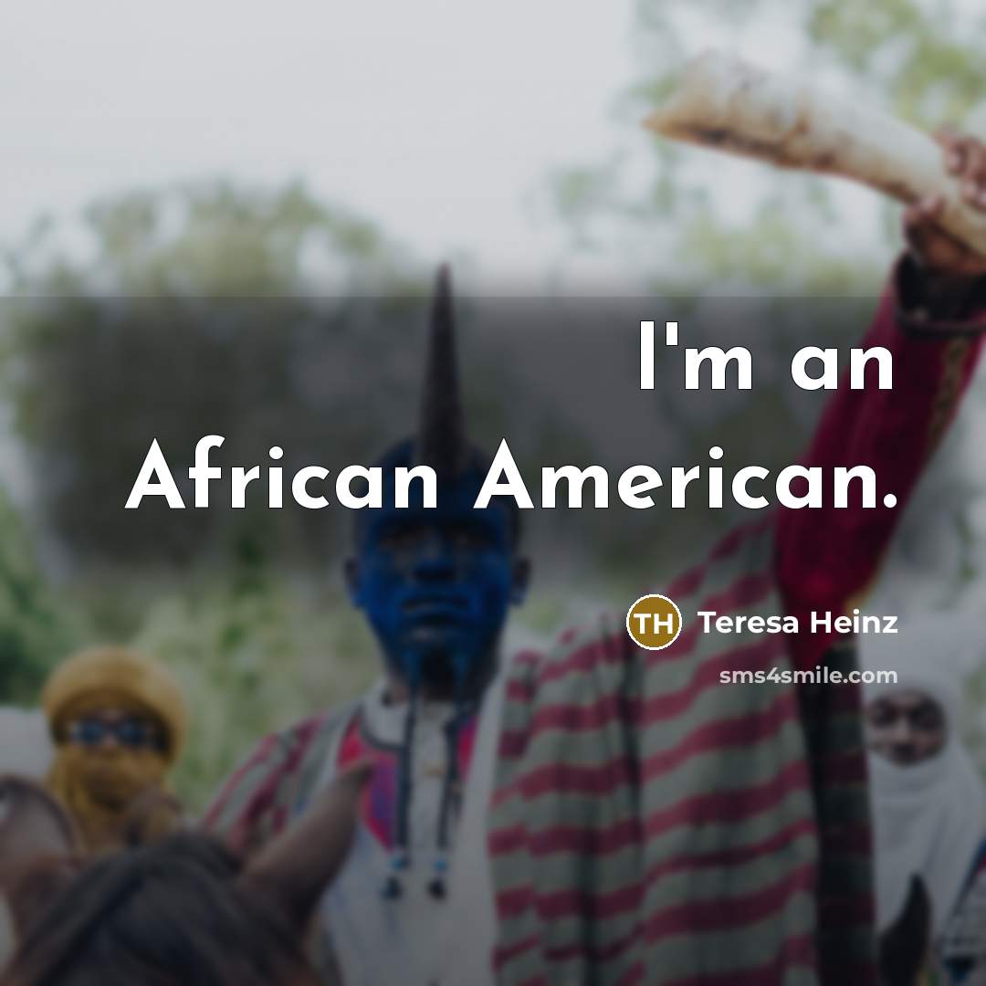 “I'm an African American.…” quote by Teresa Heinz