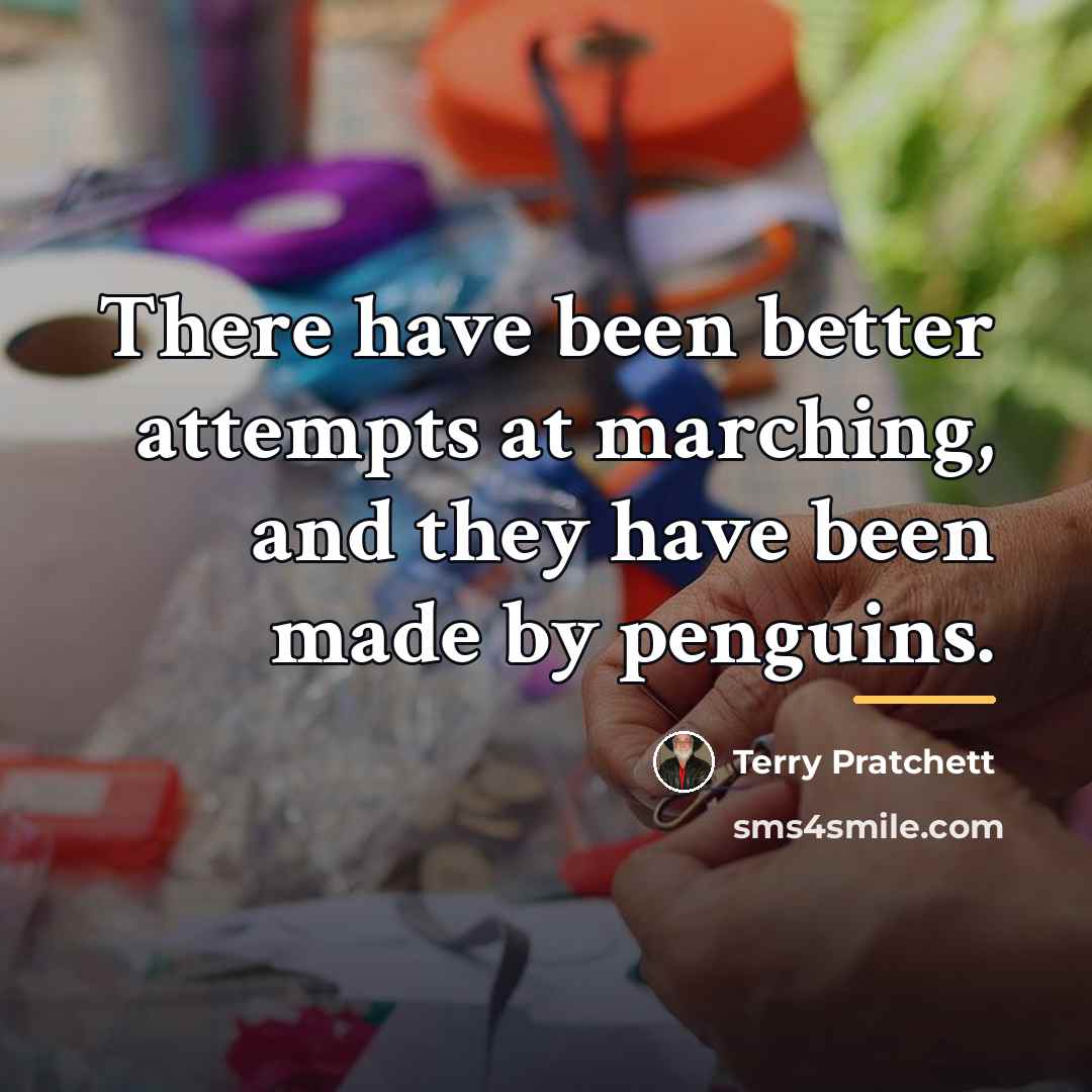 “There have been better attempts at marching, and they have…” quote by Terry Pratchett