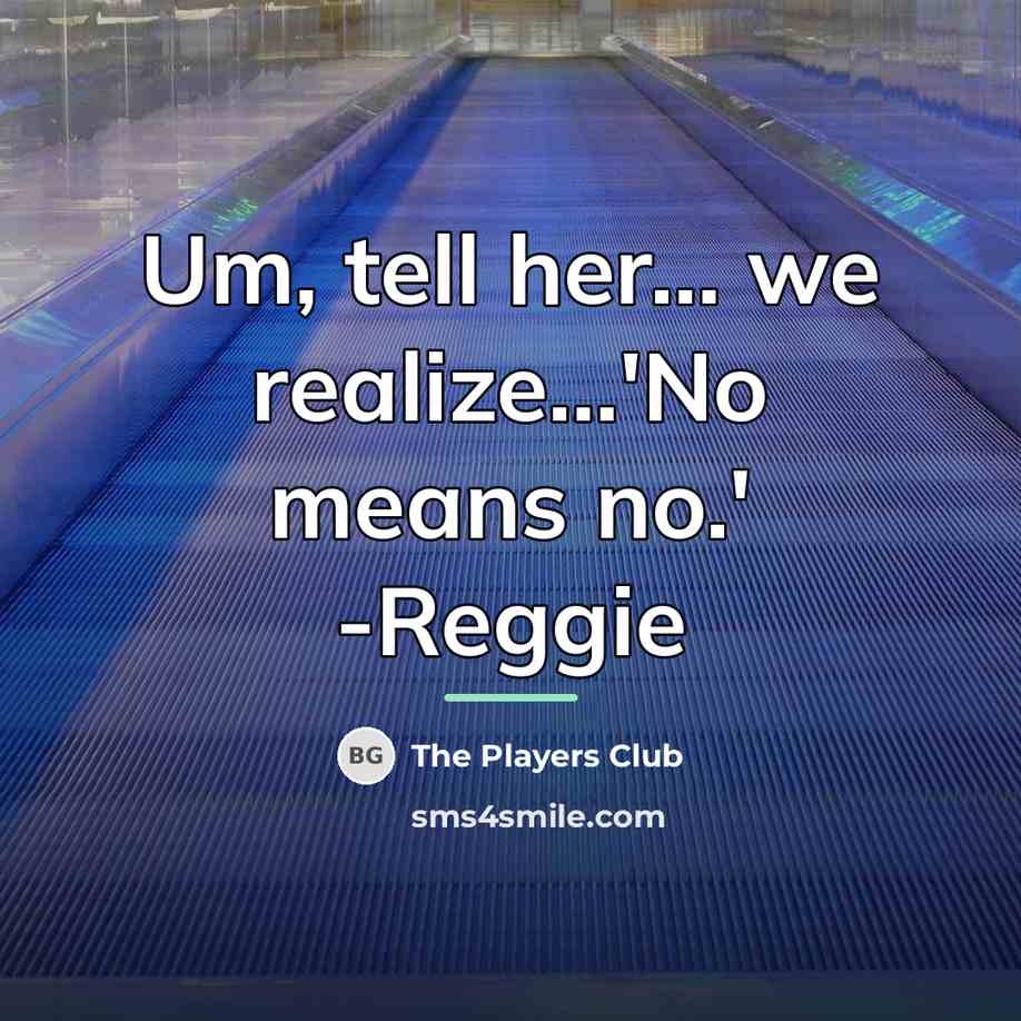 “Um, tell her... we realize...'No means no.' -Reggie…” quote by The Players Club