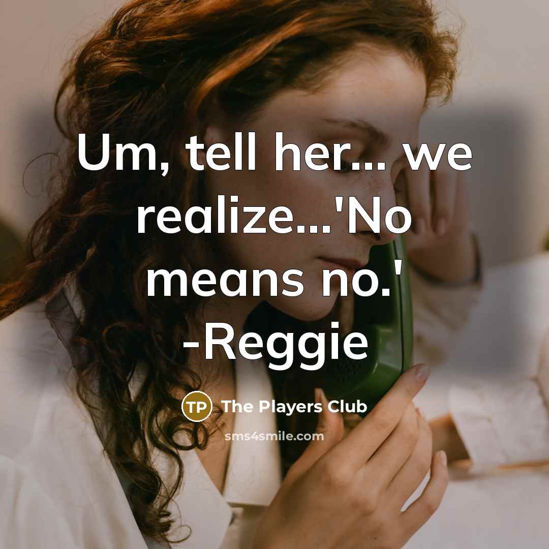 “Um, tell her... we realize...'No means no.' -Reggie” quote by The Players Club