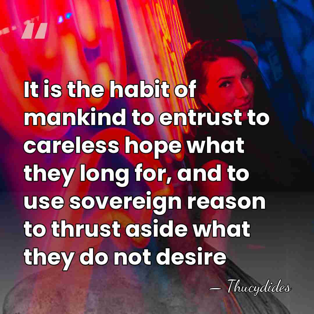 It is the habit of mankind to entrust to careless hope what&hellip; - Thucydides