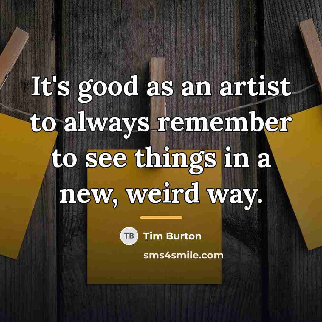 “It's good as an artist to always remember to see…” quote by Tim Burton