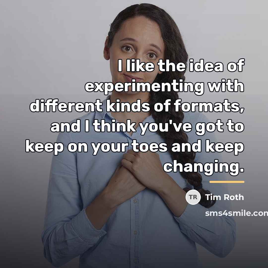 “I like the idea of experimenting with different kinds of…” quote by Tim Roth