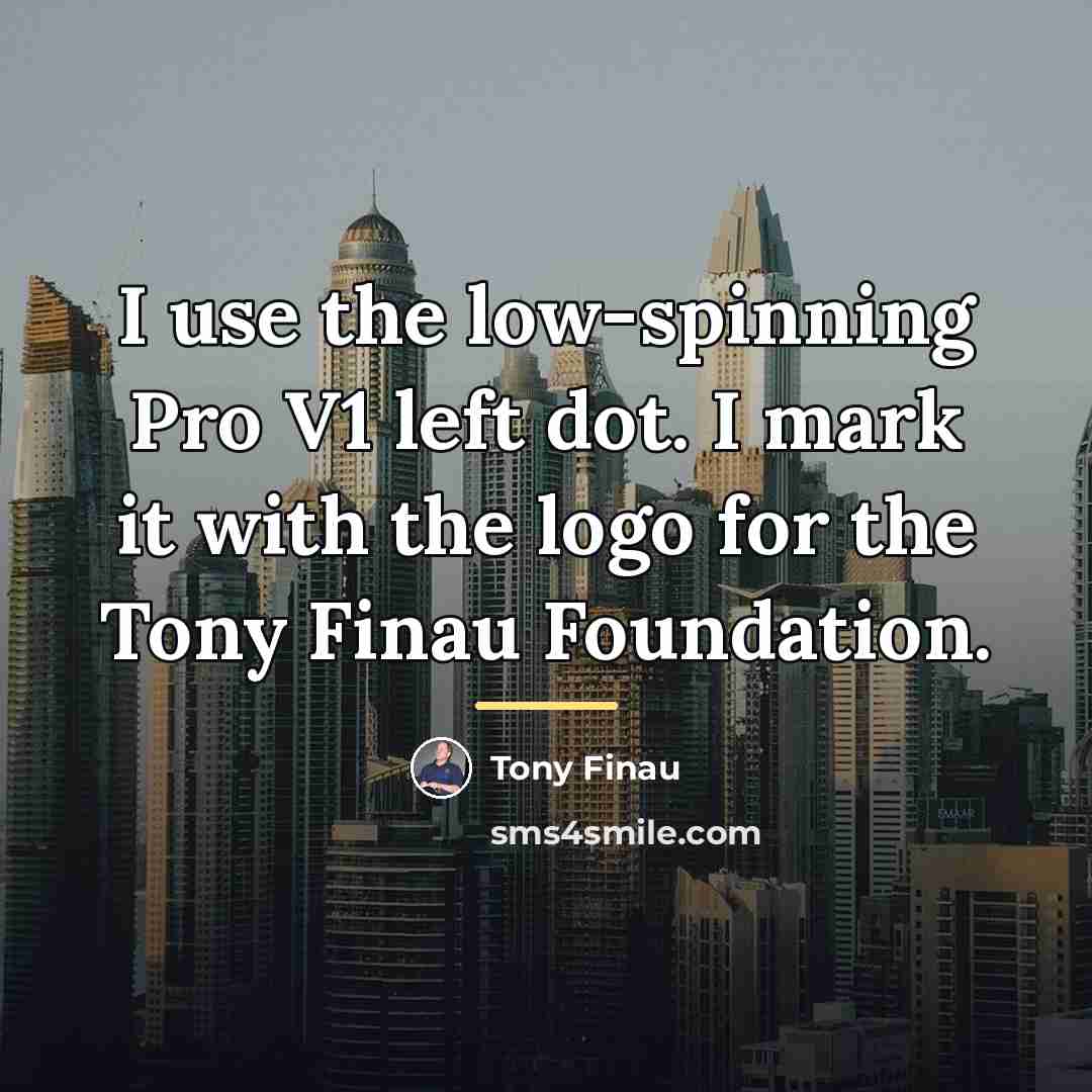 “I use the low-spinning Pro V1 left dot. I mark…” quote by Tony Finau
