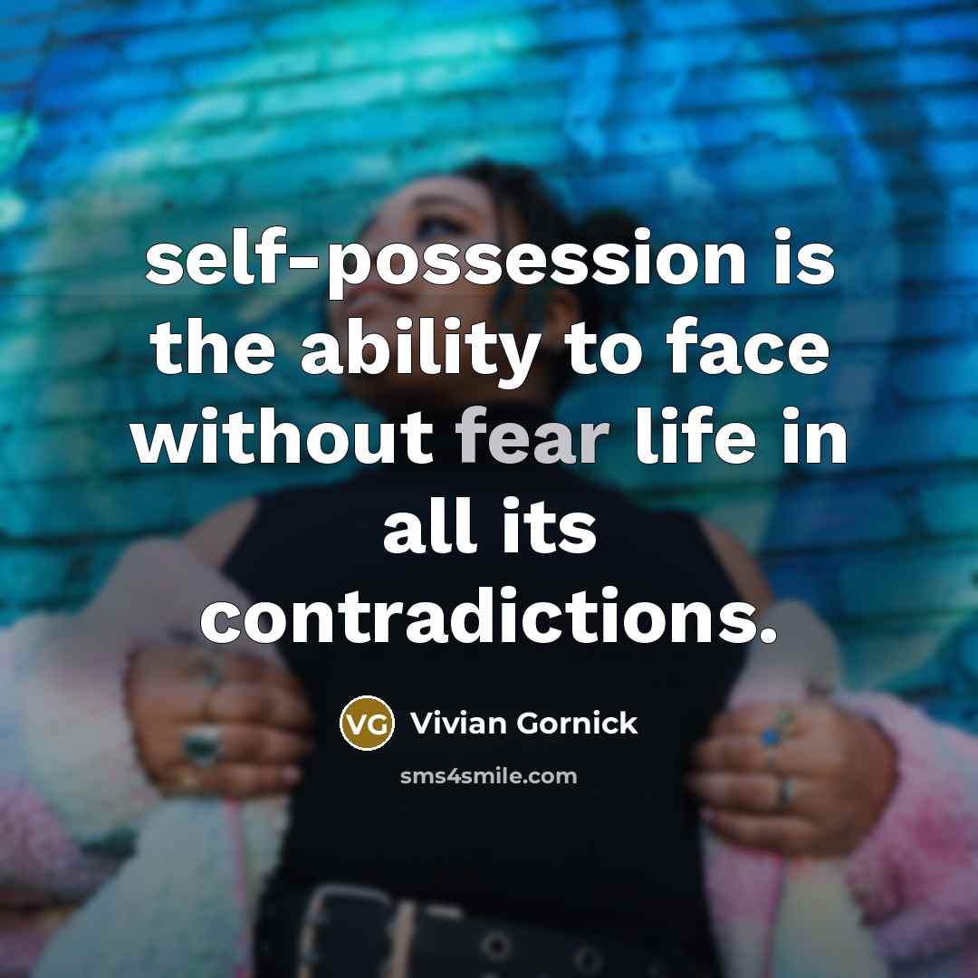 “self-possession is the ability to face without fear life in…” quote by Vivian Gornick