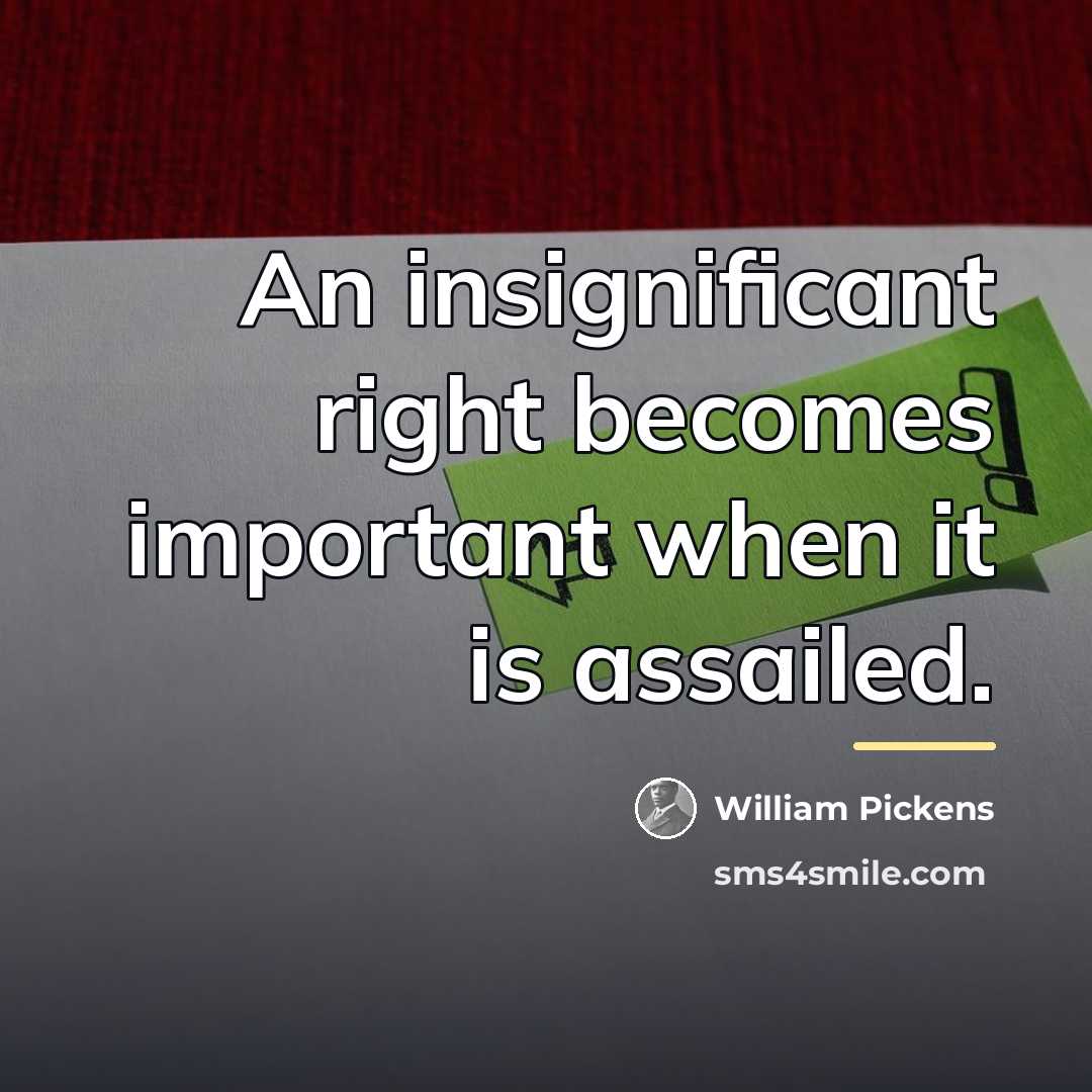 “An insignificant right becomes important when it is assailed.…” quote by William Pickens